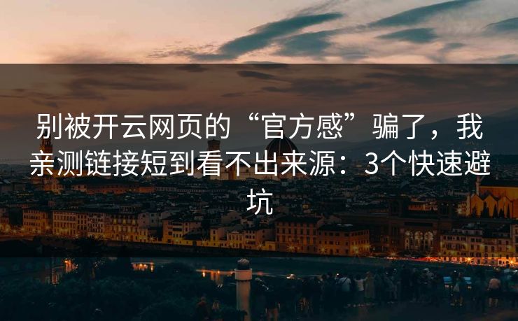 别被开云网页的“官方感”骗了，我亲测链接短到看不出来源：3个快速避坑