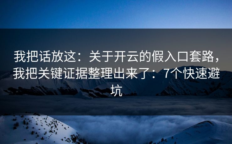 我把话放这：关于开云的假入口套路，我把关键证据整理出来了：7个快速避坑