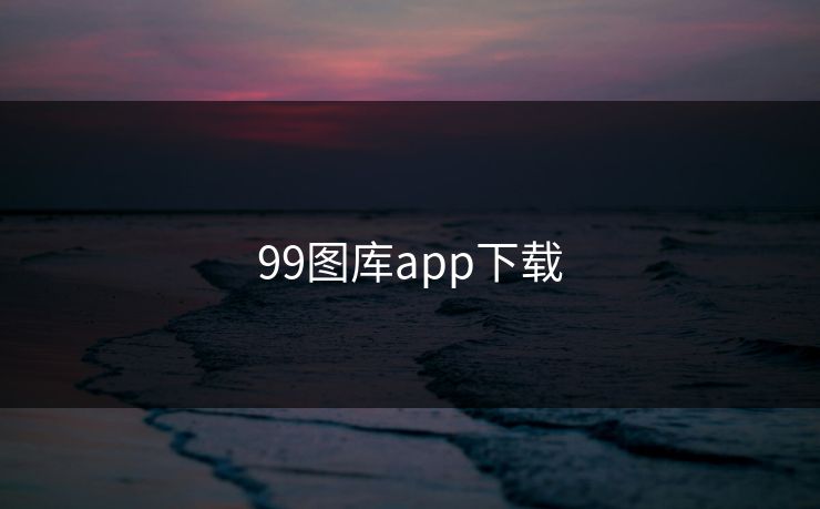 99图库app下载 99图库app下载