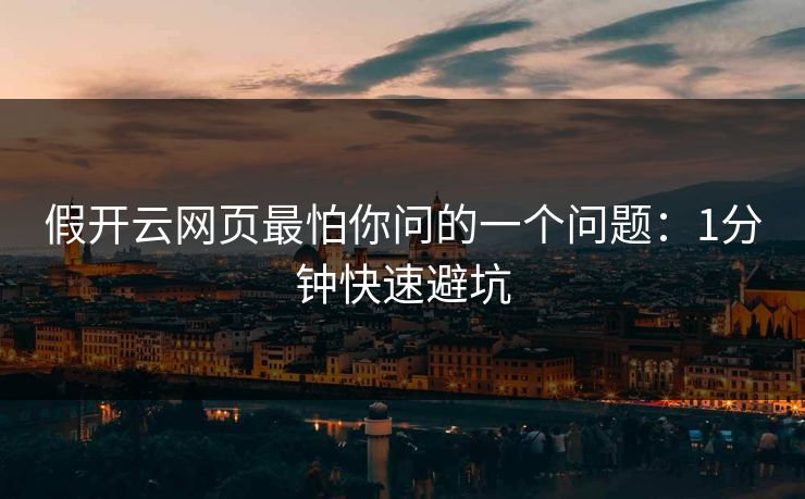 假开云网页最怕你问的一个问题：1分钟快速避坑